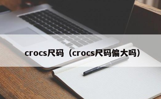 Crocs的鞋碼偏大還是偏小?Crocs卡駱馳鞋碼選擇!